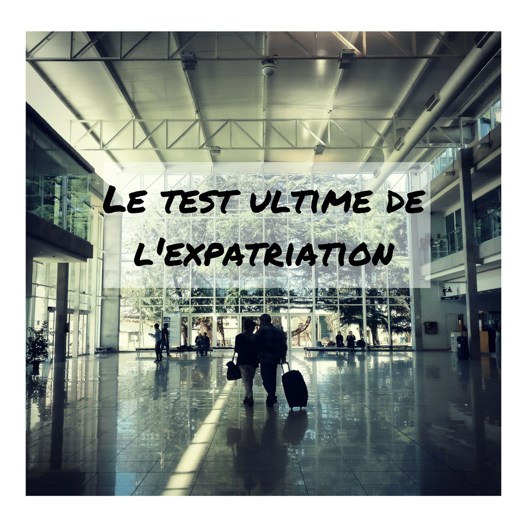 Le test ultime de l'expatriation