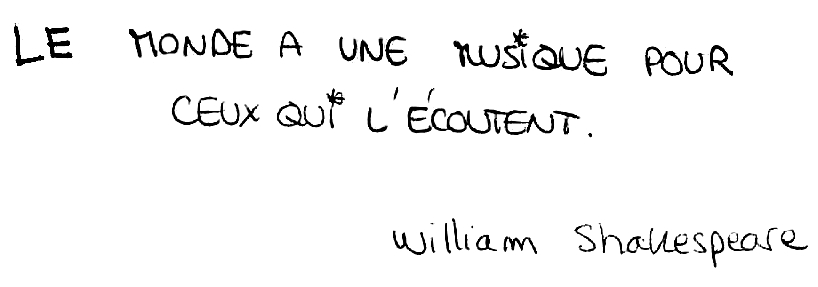 le monde a une musique pour ceux qui l'écoutent 
shakespeare